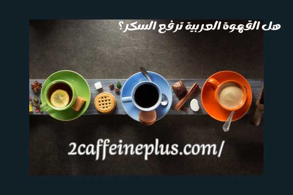 هل القهوة العربية ترفع السكر؟